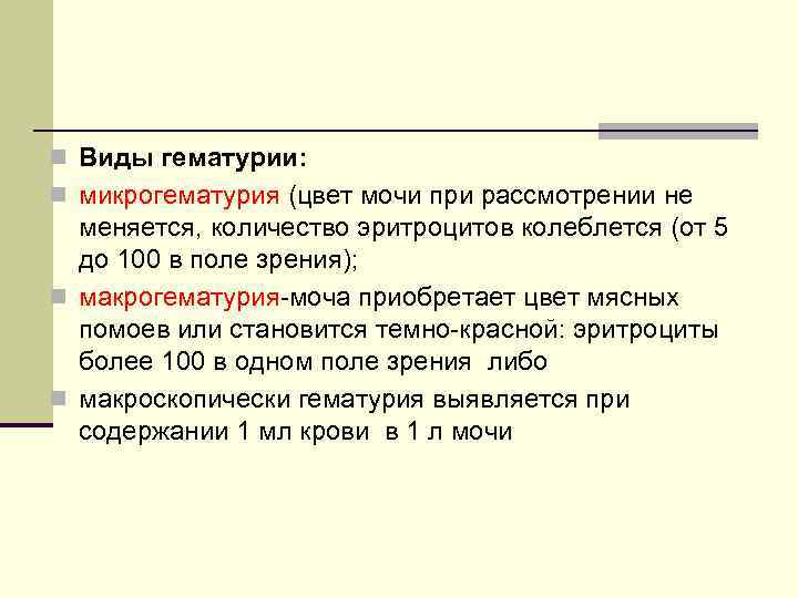n Виды гематурии: n микрогематурия (цвет мочи при рассмотрении не меняется, количество эритроцитов колеблется