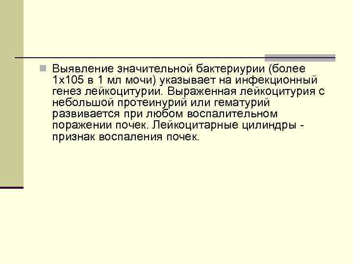 n Выявление значительной бактериурии (более 1 х105 в 1 мл мочи) указывает на инфекционный
