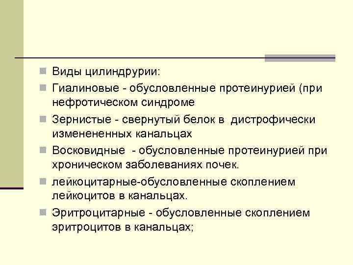 n Виды цилиндрурии: n Гиалиновые - обусловленные протеинурией (при n n нефротическом синдроме Зернистые