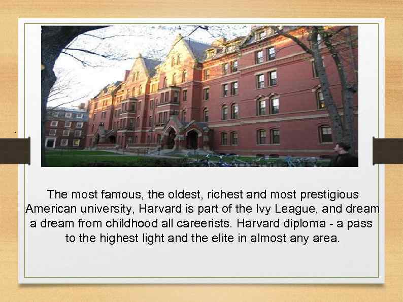 . The most famous, the oldest, richest and most prestigious American university, Harvard is