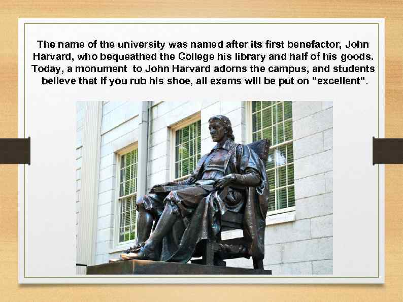 The name of the university was named after its first benefactor, John Harvard, who