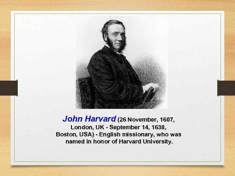 John Harvard (26 November, 1607, London, UK - September 14, 1638, Boston, USA) -