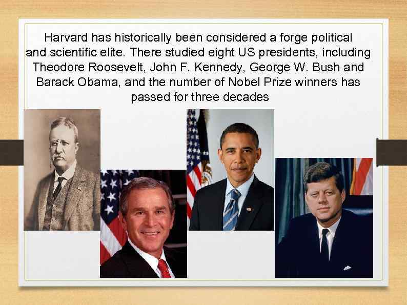 Harvard has historically been considered a forge political and scientific elite. There studied eight