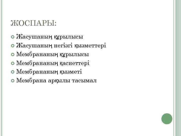 ЖОСПАРЫ: Жасушаның құрылысы Жасушаның негізгі қызметтері Мембрананың құрылысы Мембрананың қасиеттері Мембрананың қызметі Мембрана арқылы