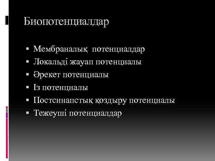 Биопотенциалдар Мембраналық потенциалдар Локальді жауап потенциалы Әрекет потенциалы Із потенциалы Постсинапстық қоздыру потенциалы Тежеуші