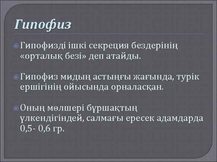 Гипофиз Гипофизді ішкі секреция бездерінің «орталық безі» деп атайды. Гипофиз мидың астыңғы жағында, турік