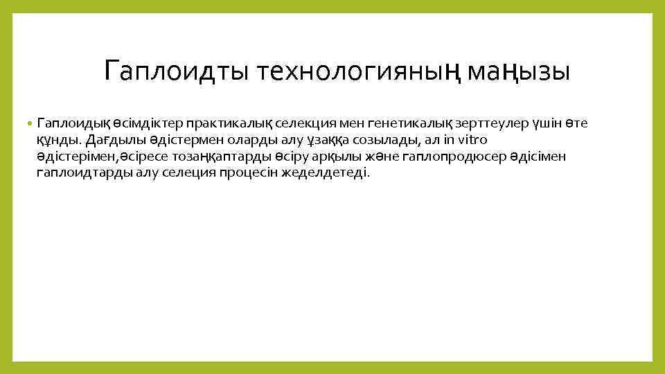 Гаплоидты технологияның маңызы • Гаплоидық өсімдіктер практикалық селекция мен генетикалық зерттеулер үшін өте құнды.