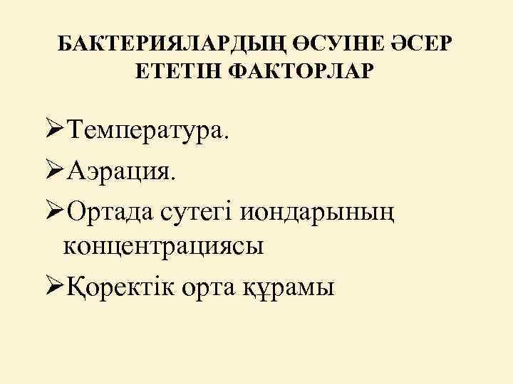 БАКТЕРИЯЛАРДЫҢ ӨСУІНЕ ӘСЕР ЕТЕТІН ФАКТОРЛАР ØТемпература. ØАэрация. ØОртада сутегі иондарының концентрациясы ØҚоректік орта құрамы