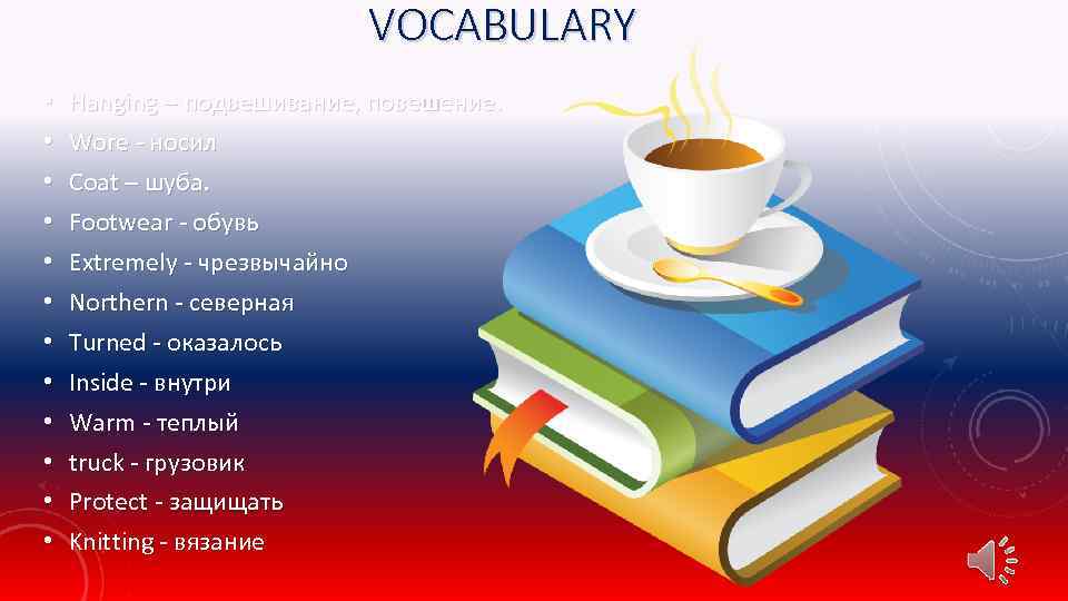 VOCABULARY • • • Hanging – подвешивание, повешение. Wore - носил Coat – шуба.
