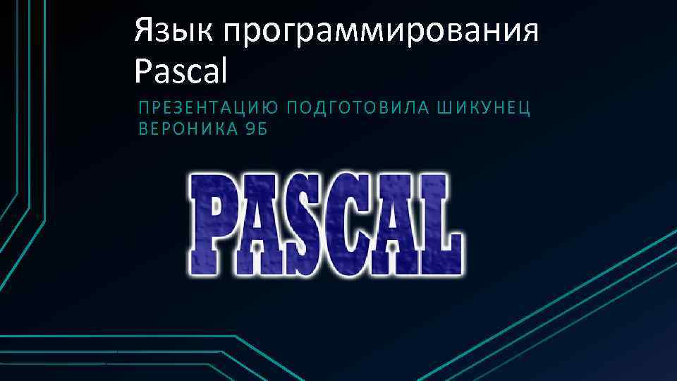 Язык программирования Pascal ПРЕЗЕНТАЦИЮ ПОДГОТОВИЛА ШИКУНЕЦ ВЕРОНИКА 9 Б 