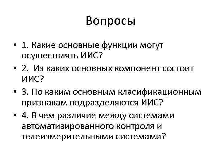 Вопросы • 1. Какие основные функции могут осуществлять ИИС? • 2. Из каких основных