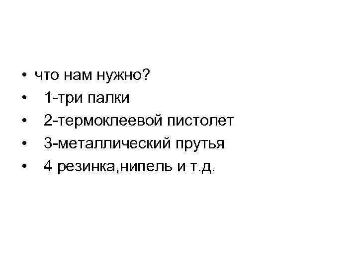  • что нам нужно? • 1 -три палки • 2 -термоклеевой пистолет •