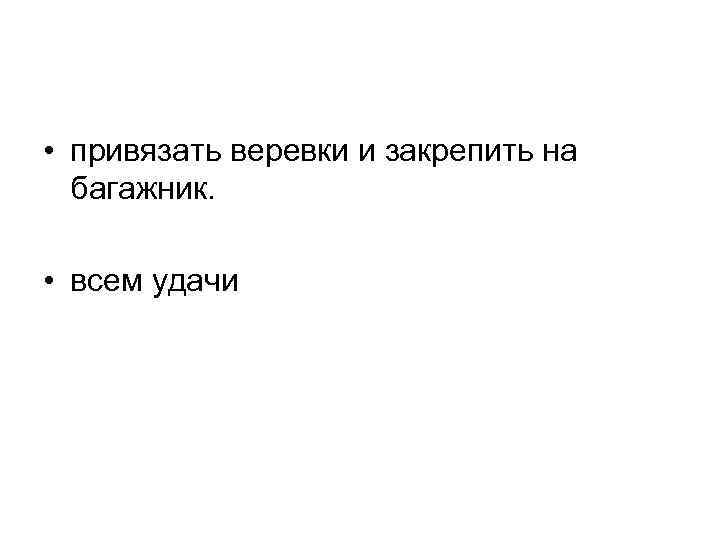  • привязать веревки и закрепить на багажник. • всем удачи 