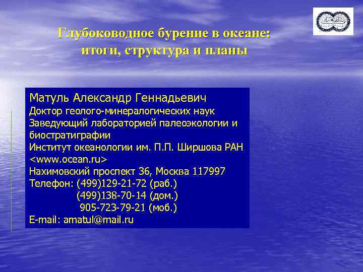 Глубоководное бурение в океане: итоги, структура и планы Матуль Александр Геннадьевич Доктор геолого-минералогических наук