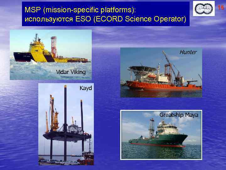 MSP (mission-specific platforms): используются ESO (ECORD Science Operator) Hunter Vidar Viking Kayd Greatship Maya