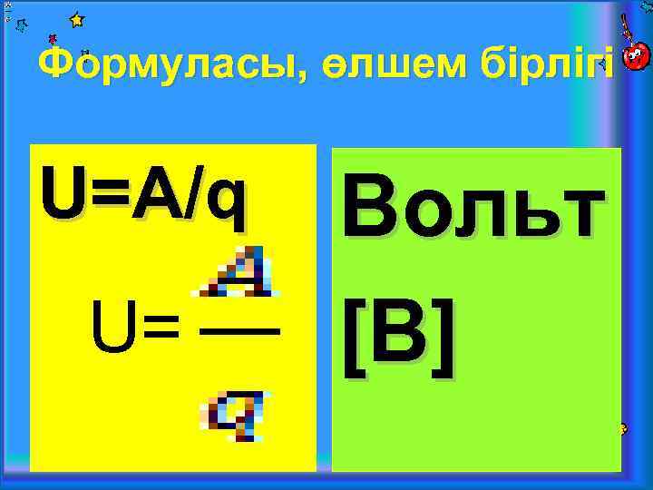  Формуласы, өлшем бірлігі U=A/q U= Вольт [B ] 
