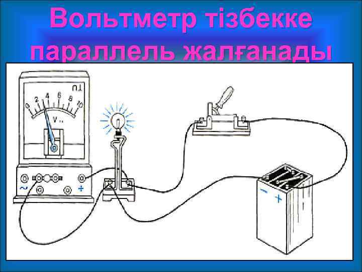 Вольтметр тізбекке параллель жалғанады 