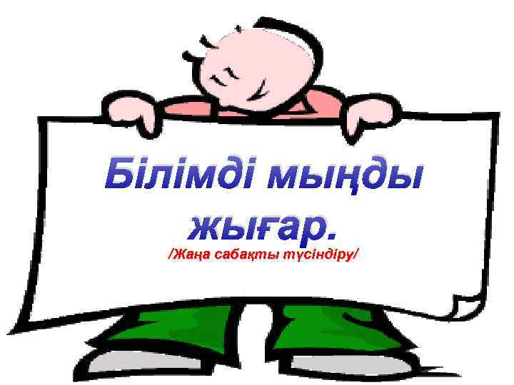 Білімді мыңды жығар. /Жаңа сабақты түсіндіру/ 