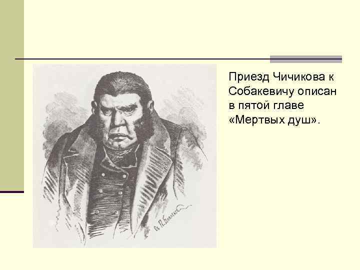 Приезд Чичикова к Собакевичу описан в пятой главе «Мертвых душ» . 