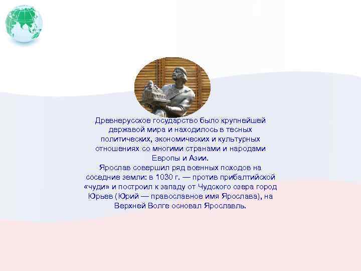 Древнерусское государство было крупнейшей державой мира и находилось в тесных политических, экономических и культурных