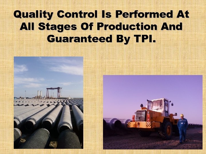 Quality Control Is Performed At All Stages Of Production And Guaranteed By TPI. 
