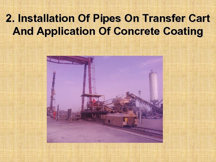 2. Installation Of Pipes On Transfer Cart And Application Of Concrete Coating 