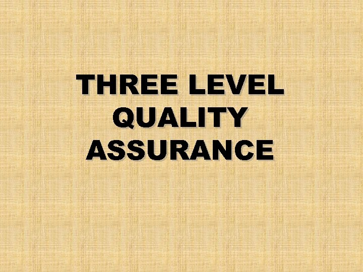 THREE LEVEL QUALITY ASSURANCE 