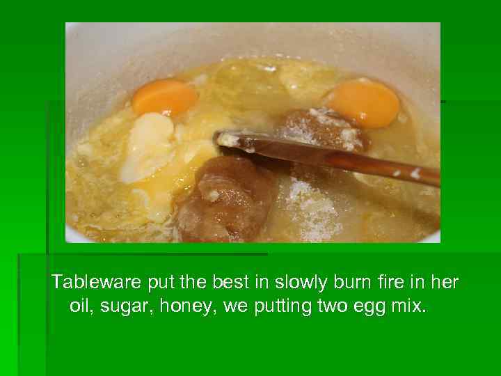 Tableware put the best in slowly burn fire in her oil, sugar, honey, we