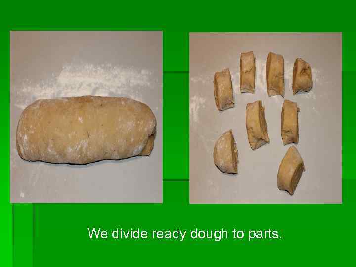 We divide ready dough to parts. 