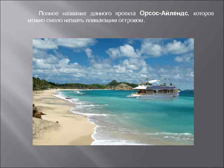 Полное название данного проекта Орсос-Айлендс, которое можно смело назвать плавающим островом. 