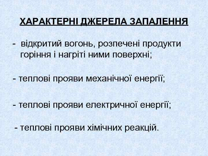 ХАРАКТЕРНІ ДЖЕРЕЛА ЗАПАЛЕННЯ - відкритий вогонь, розпечені продукти горіння і нагріті ними поверхні; -