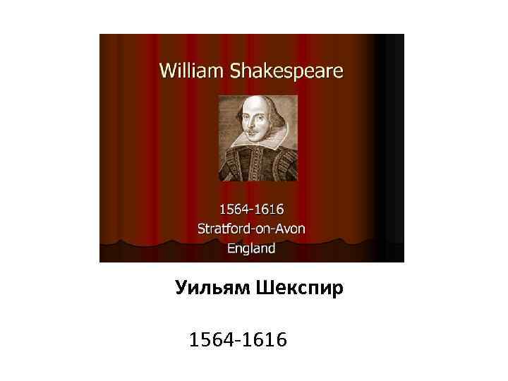 Уильям Шекспир 1564 -1616 