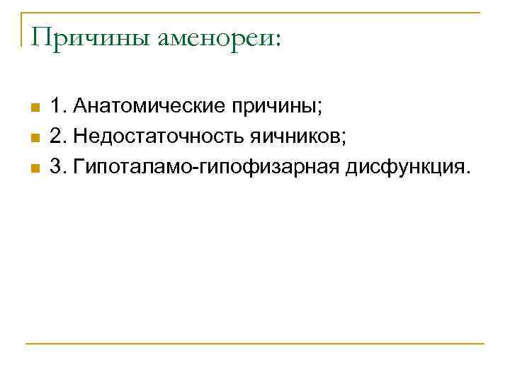 Причины аменореи: n n n 1. Анатомические причины; 2. Недостаточность яичников; 3. Гипоталамо-гипофизарная дисфункция.