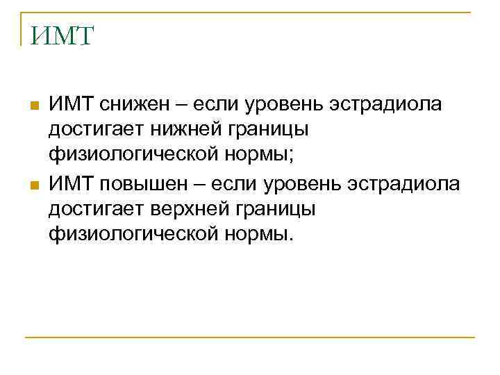 ИМТ n n ИМТ снижен – если уровень эстрадиола достигает нижней границы физиологической нормы;