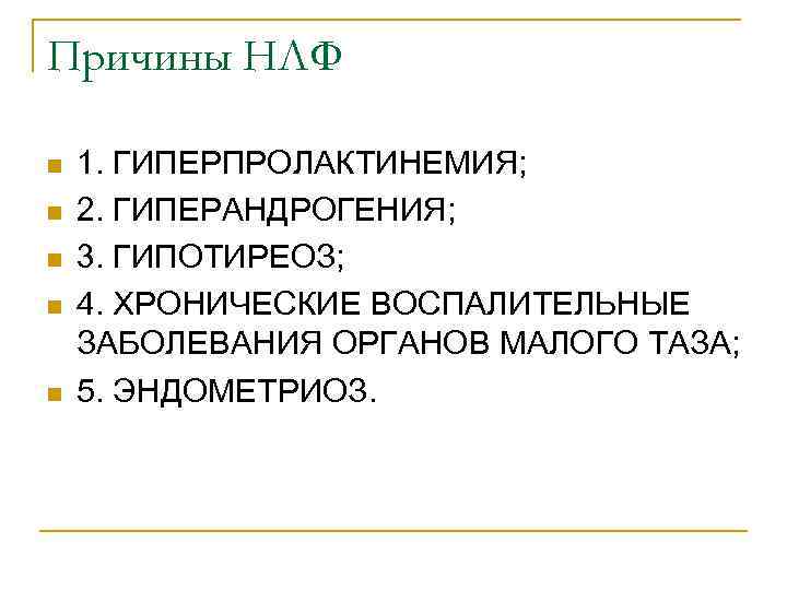 Причины НЛФ n n n 1. ГИПЕРПРОЛАКТИНЕМИЯ; 2. ГИПЕРАНДРОГЕНИЯ; 3. ГИПОТИРЕОЗ; 4. ХРОНИЧЕСКИЕ ВОСПАЛИТЕЛЬНЫЕ