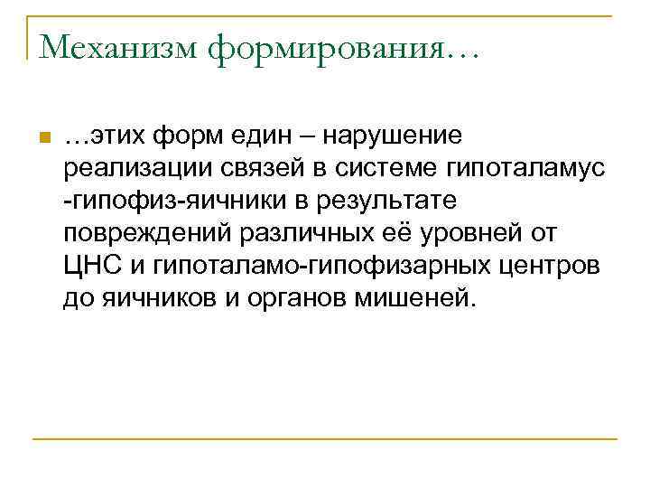 Механизм формирования… n …этих форм един – нарушение реализации связей в системе гипоталамус -гипофиз-яичники