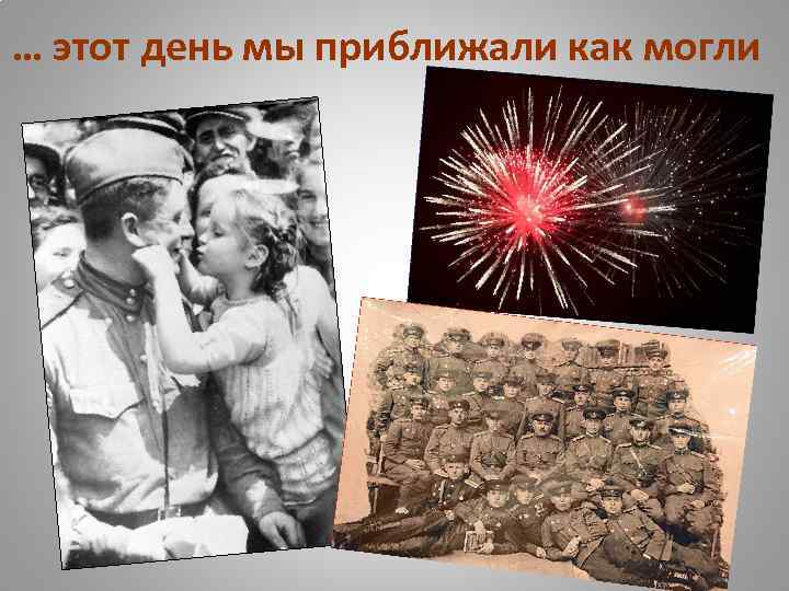 … этот день мы приближали как могли 