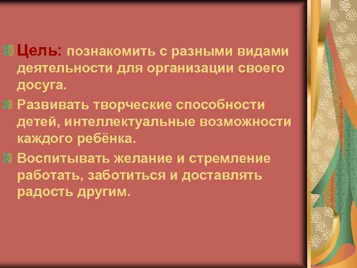 Цель: познакомить с разными видами деятельности для организации своего досуга. Развивать творческие способности детей,