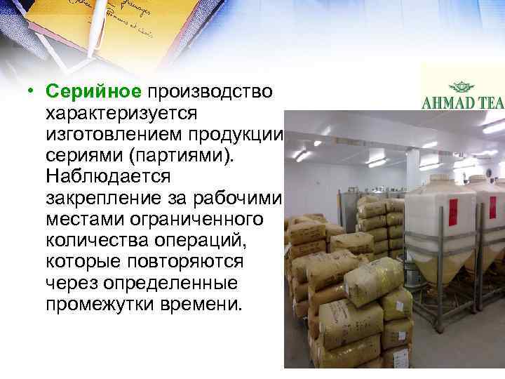  • Серийное производство характеризуется изготовлением продукции сериями (партиями). Наблюдается закрепление за рабочими местами