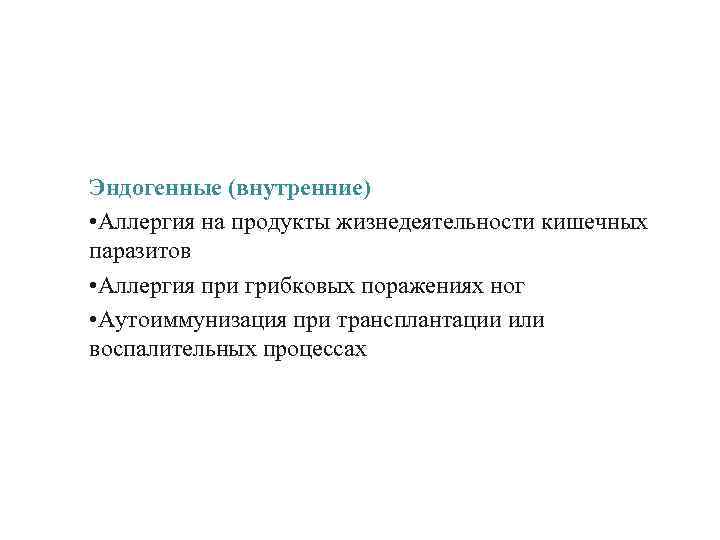 Эндогенные (внутренние) • Аллергия на продукты жизнедеятельности кишечных паразитов • Аллергия при грибковых поражениях