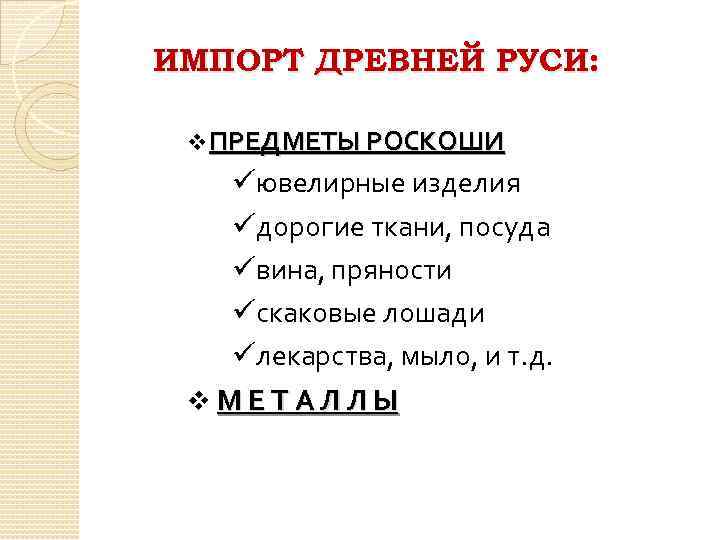 ИМПОРТ ДРЕВНЕЙ РУСИ: v ПРЕДМЕТЫ РОСКОШИ üювелирные изделия üдорогие ткани, посуда üвина, пряности üскаковые