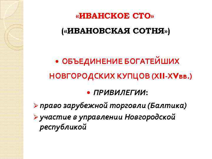  «ИВАНСКОЕ СТО» ( «ИВАНОВСКАЯ СОТНЯ» ) ОБЪЕДИНЕНИЕ БОГАТЕЙШИХ НОВГОРОДСКИХ КУПЦОВ (ХII-ХVвв. ) ПРИВИЛЕГИИ: