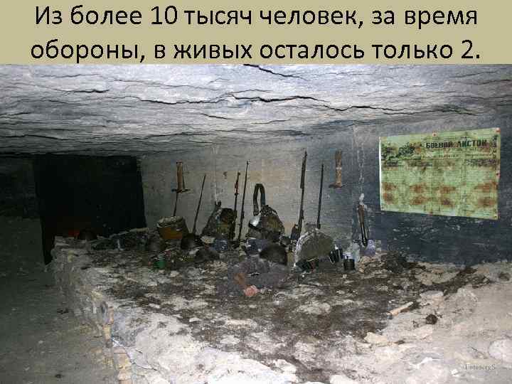 Из более 10 тысяч человек, за время обороны, в живых осталось только 2. 