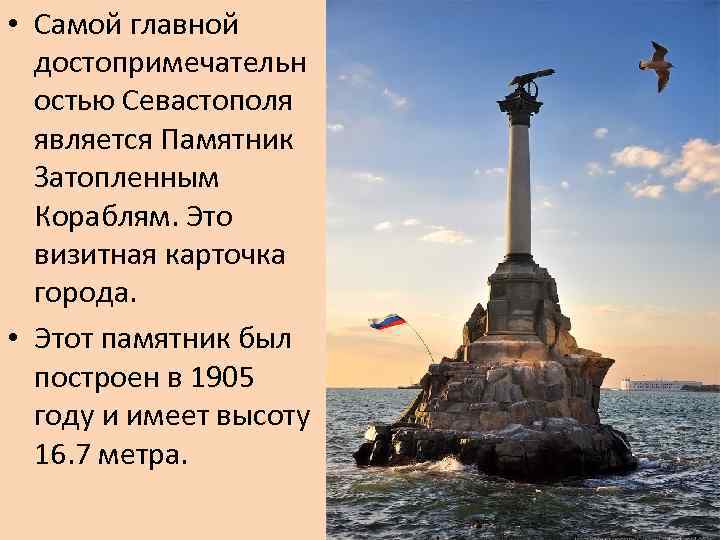  • Самой главной достопримечательн остью Севастополя является Памятник Затопленным Кораблям. Это визитная карточка