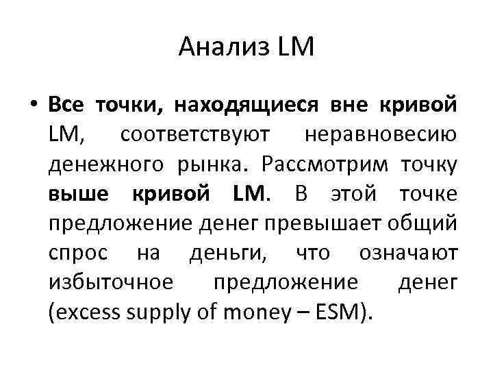 Анализ LM • Все точки, находящиеся вне кривой LM, соответствуют неравновесию денежного рынка. Рассмотрим