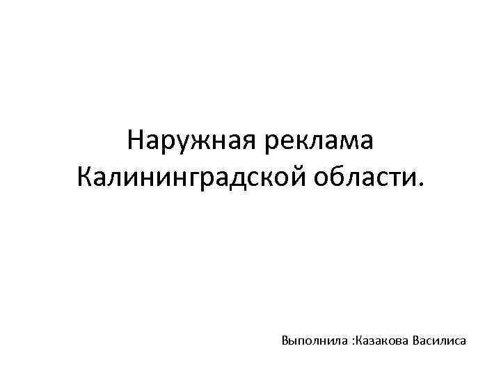 Наружная реклама Калининградской области. Выполнила : Казакова Василиса 