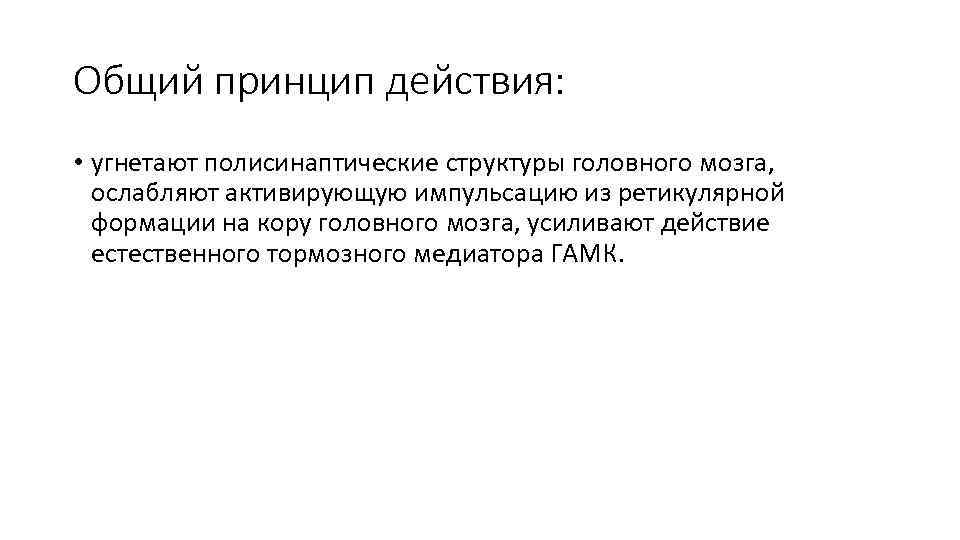 Общий принцип действия: • угнетают полисинаптические структуры головного мозга, ослабляют активирующую импульсацию из ретикулярной