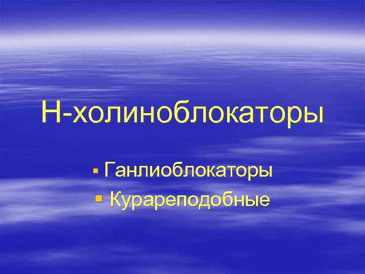 Н-холиноблокаторы § Ганлиоблокаторы § Курареподобные 