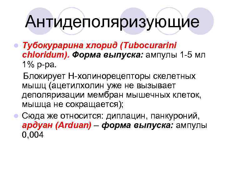 Антидеполяризующие Тубокурарина хлорид (Tubocurarini chloridum). Форма выпуска: ампулы 1 -5 мл 1% р-ра. Блокирует