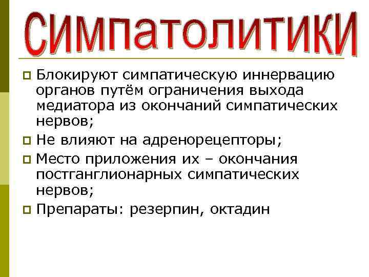 Блокируют симпатическую иннервацию органов путём ограничения выхода медиатора из окончаний симпатических нервов; p Не
